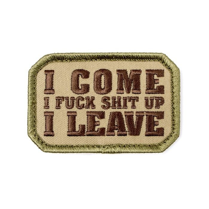 I Come I F*ck Sh*t Up I Leave Embroidered Morale Patch